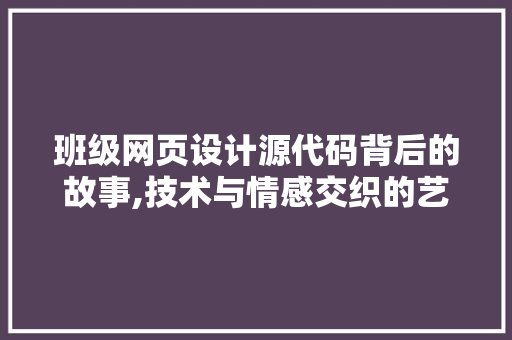 班级网页设计源代码背后的故事,技术与情感交织的艺术