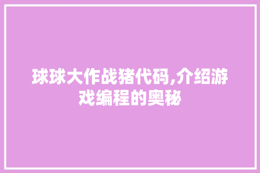 球球大作战猪代码,介绍游戏编程的奥秘