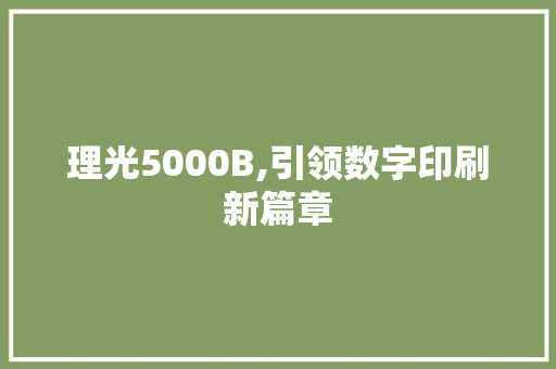 理光5000B,引领数字印刷新篇章