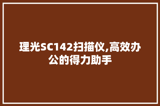 理光SC142扫描仪,高效办公的得力助手