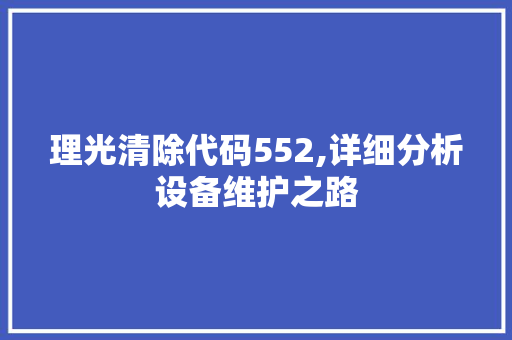 理光清除代码552,详细分析设备维护之路