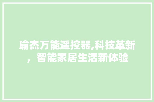 瑜杰万能遥控器,科技革新，智能家居生活新体验