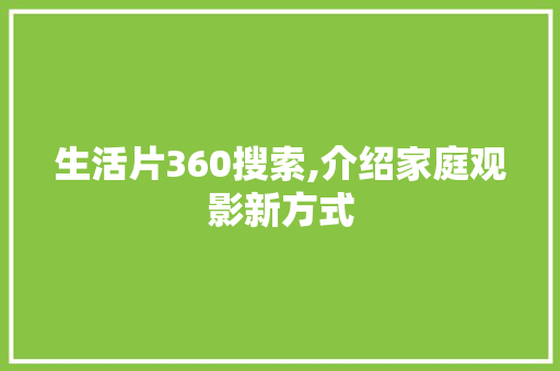 生活片360搜索,介绍家庭观影新方式