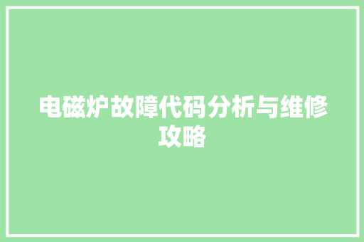 电磁炉故障代码分析与维修攻略