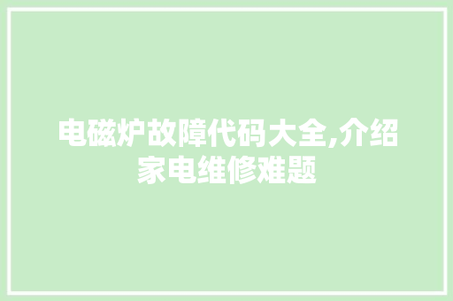 电磁炉故障代码大全,介绍家电维修难题 NoSQL