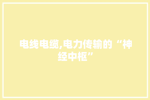 电线电缆,电力传输的“神经中枢”