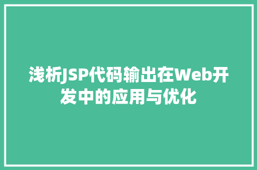 浅析JSP代码输出在Web开发中的应用与优化