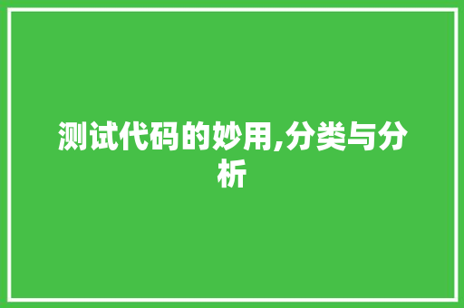 测试代码的妙用,分类与分析