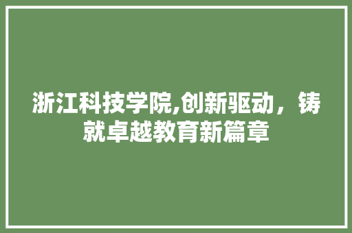 浙江科技学院,创新驱动，铸就卓越教育新篇章