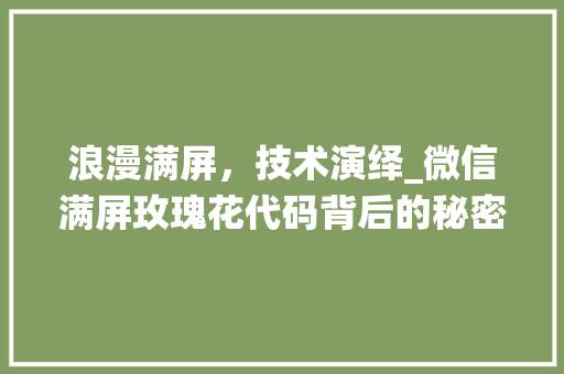 浪漫满屏，技术演绎_微信满屏玫瑰花代码背后的秘密与情感