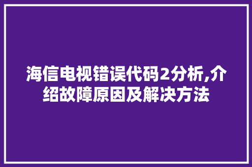 海信电视错误代码2分析,介绍故障原因及解决方法