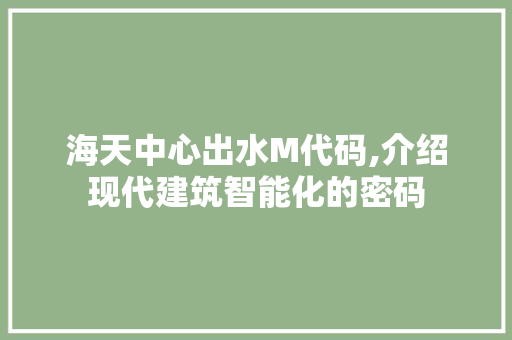 海天中心出水M代码,介绍现代建筑智能化的密码