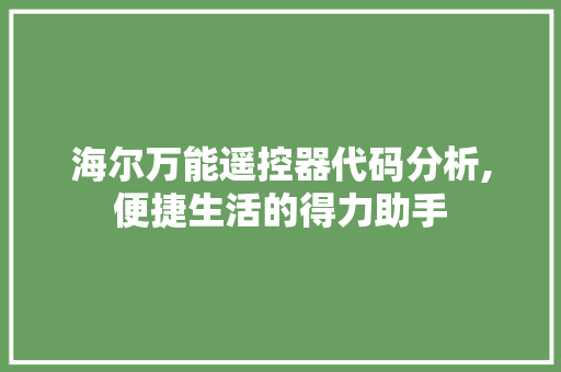 海尔万能遥控器代码分析,便捷生活的得力助手