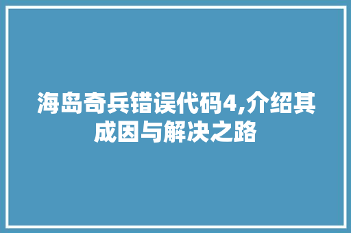 海岛奇兵错误代码4,介绍其成因与解决之路