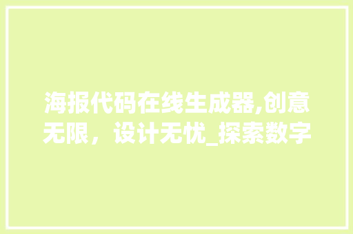 海报代码在线生成器,创意无限，设计无忧_探索数字时代的视觉艺术新工具