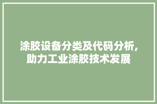 涂胶设备分类及代码分析,助力工业涂胶技术发展