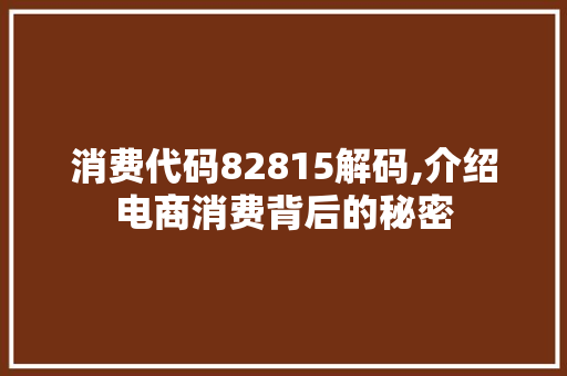 消费代码82815解码,介绍电商消费背后的秘密