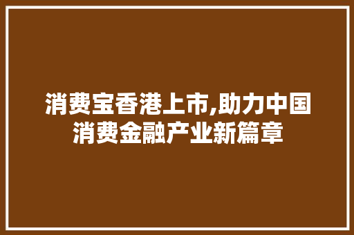 消费宝香港上市,助力中国消费金融产业新篇章