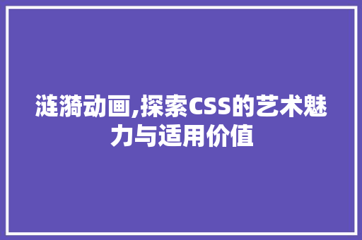 涟漪动画,探索CSS的艺术魅力与适用价值