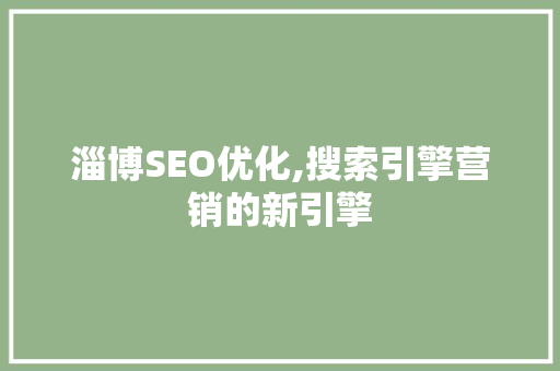 淄博SEO优化,搜索引擎营销的新引擎