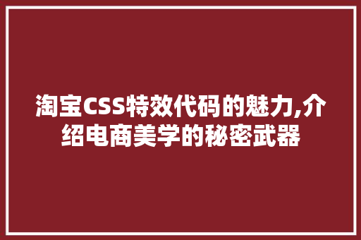 淘宝CSS特效代码的魅力,介绍电商美学的秘密武器