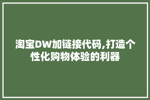 淘宝DW加链接代码,打造个性化购物体验的利器