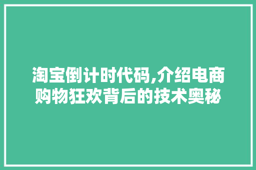 淘宝倒计时代码,介绍电商购物狂欢背后的技术奥秘