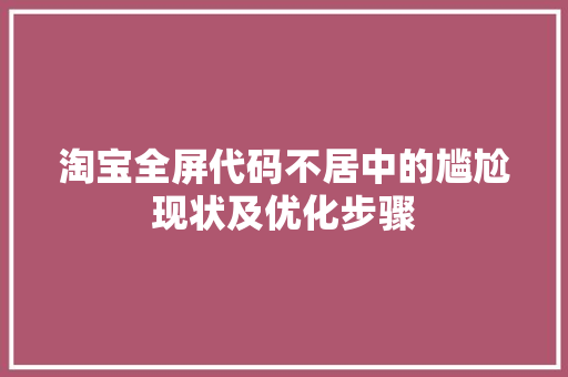 淘宝全屏代码不居中的尴尬现状及优化步骤