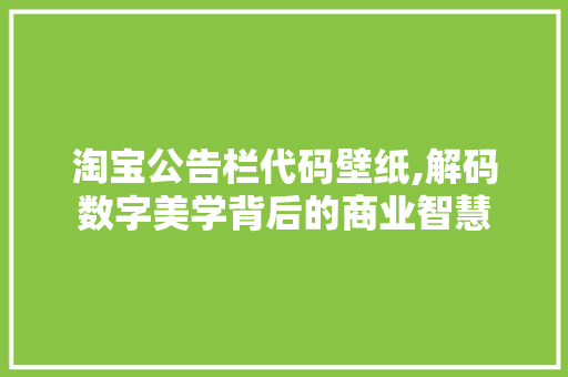 淘宝公告栏代码壁纸,解码数字美学背后的商业智慧