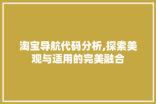 淘宝导航代码分析,探索美观与适用的完美融合