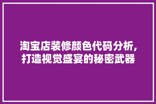 淘宝店装修颜色代码分析,打造视觉盛宴的秘密武器