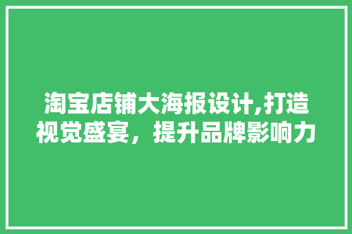 淘宝店铺大海报设计,打造视觉盛宴，提升品牌影响力