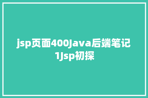 jsp页面400Java后端笔记1Jsp初探