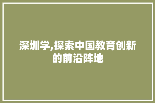 深圳学,探索中国教育创新的前沿阵地