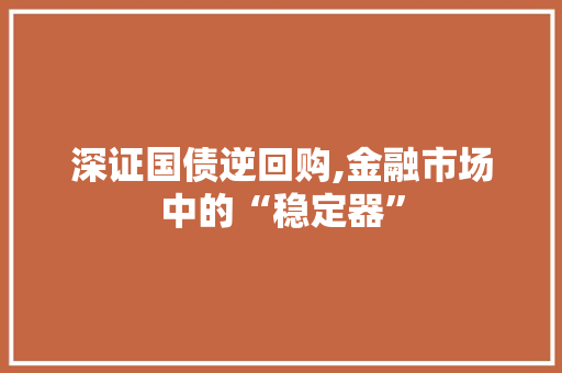 深证国债逆回购,金融市场中的“稳定器” NoSQL