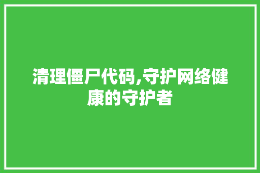 清理僵尸代码,守护网络健康的守护者