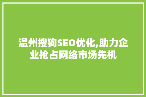 温州搜狗SEO优化,助力企业抢占网络市场先机