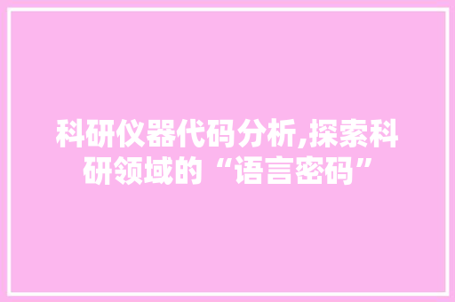 科研仪器代码分析,探索科研领域的“语言密码”