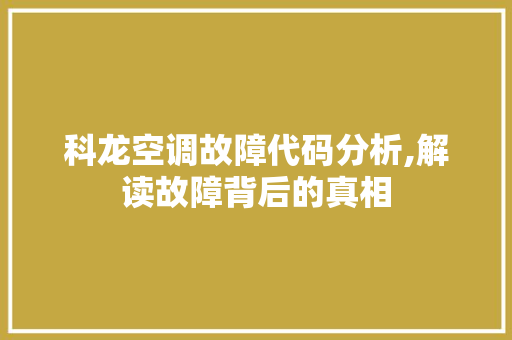 科龙空调故障代码分析,解读故障背后的真相