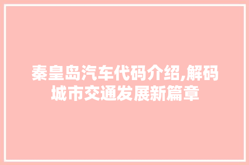 秦皇岛汽车代码介绍,解码城市交通发展新篇章