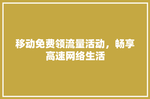 移动免费领流量活动，畅享高速网络生活