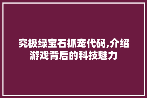 究极绿宝石抓宠代码,介绍游戏背后的科技魅力