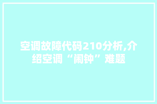 空调故障代码210分析,介绍空调“闹钟”难题