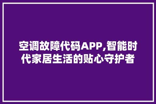 空调故障代码APP,智能时代家居生活的贴心守护者