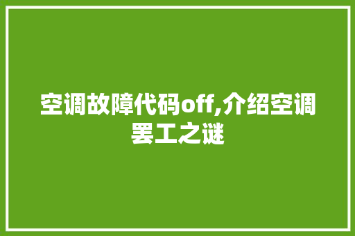 空调故障代码off,介绍空调罢工之谜