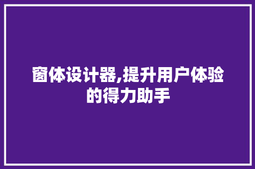 窗体设计器,提升用户体验的得力助手