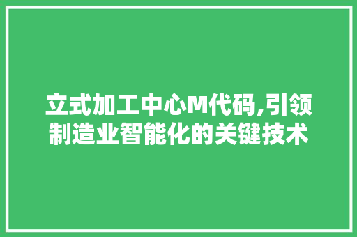 立式加工中心M代码,引领制造业智能化的关键技术