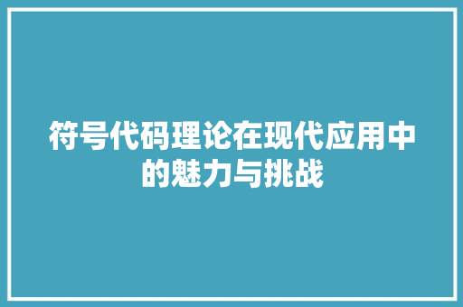 符号代码理论在现代应用中的魅力与挑战