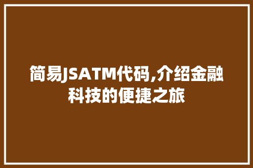 简易JSATM代码,介绍金融科技的便捷之旅