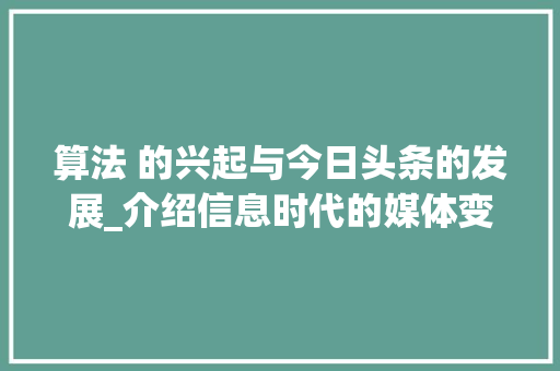 算法 的兴起与今日头条的发展_介绍信息时代的媒体变革